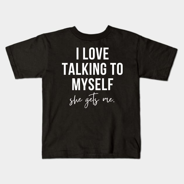 i love talking to myself, she gets me Kids T-Shirt by RenataCacaoPhotography